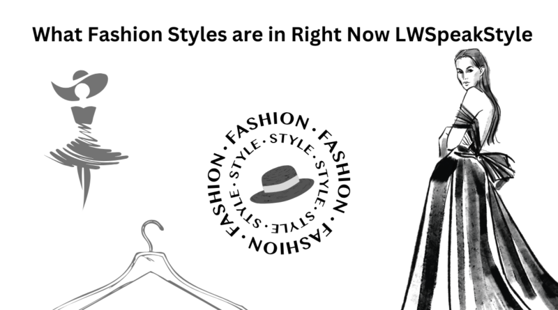 What Fashion Styles are in Right Now LWSpeakStyle